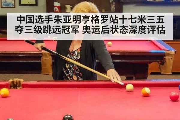 中国选手朱亚明亨格罗站十七米三五夺三级跳远冠军 奥运后状态深度评估
